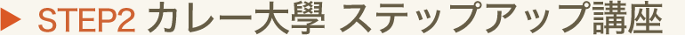 STEP2 カレー大學 ステップアップ講座