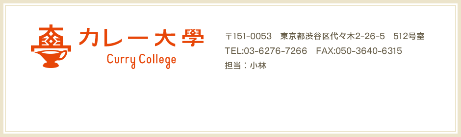 カレー大學　〒151-0053　東京都渋谷区代々木2-26-5　512号室　TEL:03-6276-7266　FAX:050-3640-6315　担当：小林